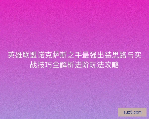 英雄联盟诺克萨斯之手最强出装思路与实战技巧全解析进阶玩法攻略