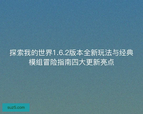 探索我的世界1.6.2版本全新玩法与经典模组冒险指南四大更新亮点