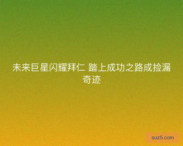 未来巨星闪耀拜仁 踏上成功之路成捡漏奇迹